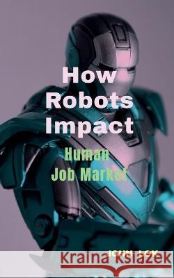 How Robots Impact John Lok   9798887493794 Notion Press