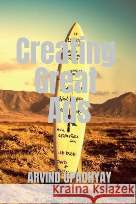 Creating Great Ads Arvind Upadhyay 9798887495248 Notion Press, Inc.