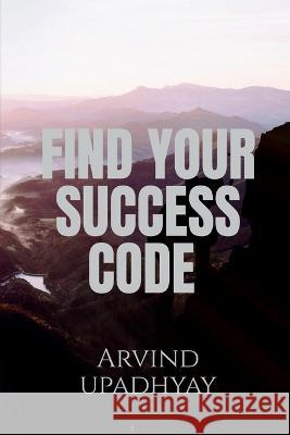 Find Your Success Code Arvind Upadhyay 9798887497464