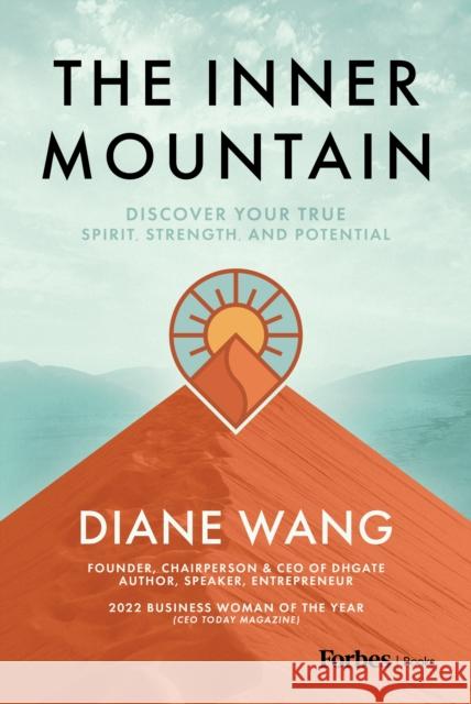 The Inner Mountain: Discover Your True Spirit, Strength, and Potential Diane Wang 9798887501048 Advantage Media Group