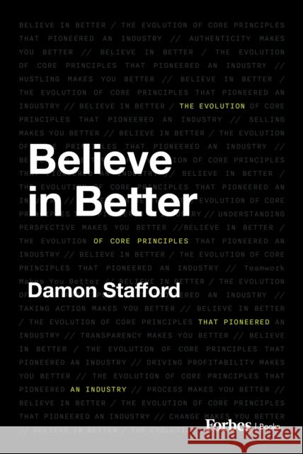 Believe in Better: The Evolution of Core Principles That Pioneered an Industry Damon Stafford 9798887501468 Forbesbooks