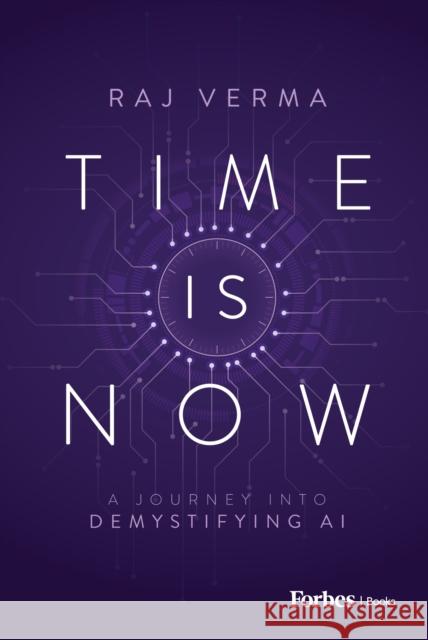 Time is Now: A Journey Into Demystifying AI Raj Verma 9798887502038 Advantage Media Group, Inc.