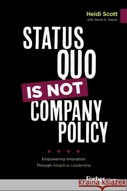 Status Quo Is Not Company Policy: Empowering Innovation through Adaptive Leadership David A. Naylor 9798887503103 Advantage Media Group