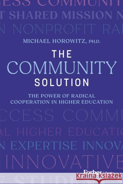 The Community Solution: The Power of Radical Cooperation in Higher Education Michael Horowitz 9798887503653 Advantage Media Group
