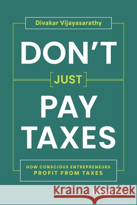 Don't Just Pay Taxes: How Conscious Entrepreneurs Profit from Taxes Vijayasarathy, Divakar 9798887503943