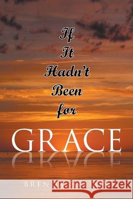 If It Hadn't Been for Grace Brenda Helton   9798887518862 Christian Faith Publishing, Inc