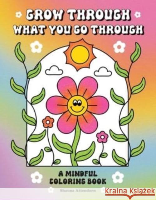 Grow Through What You Go Through: A Mindful Coloring Book Shauna Attendorn 9798887621180