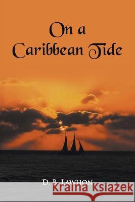 On a Caribbean Tide D B Lawhon   9798887630199 Newman Springs Publishing, Inc.