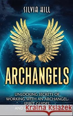 Archangels: Unlocking Secrets of Working with an Archangel, Spirit Guides, and Guardian Angels Hill, Silvia 9798887650524 Joelan AB