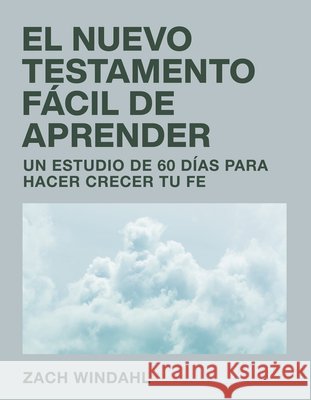 El Nuevo Testamento Fácil de Aprender: Un Estudio de 60 Días Para Hacer Crecer Tu Fe (Spanish Language Edition, the New Testament Made Easy (Spanish)) Windahl, Zach 9798887692487