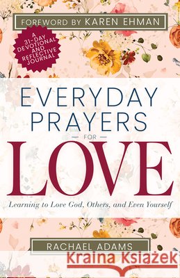 Everyday Prayers for Love: Learning to Love God, Others, and Even Yourself Adams, Rachael, Ehman, Karen 9798887692845 Whitaker House