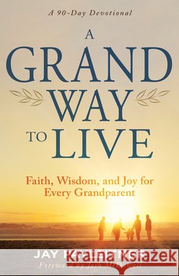 A Grand Way to Live: Faith, Wisdom, and Joy for Every Grandparent Payleitner, Jay 9798887693934