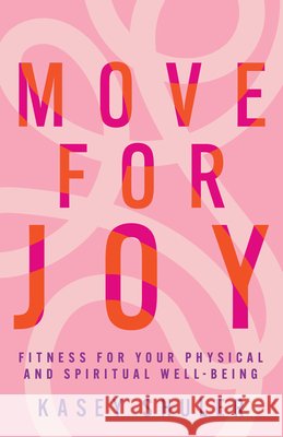 Move for Joy: Fitness for Your Physical and Spiritual Well-Being Shuler, Kasey 9798887697918 Whitaker House