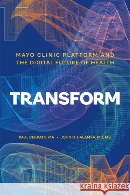 Transform: Mayo Clinic Platform and the Digital Future of Health John D. Halamka 9798887703268 Taylor & Francis Ltd