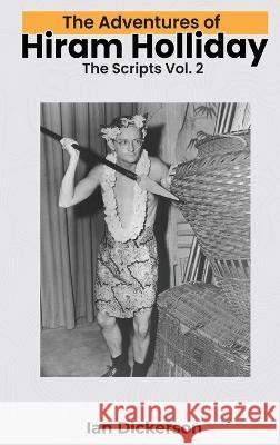 The Adventures of Hiram Holliday (hardback): The Scripts Vol. 2 Ian Dickerson 9798887711645