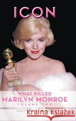 Icon (hardback): What Killed Marilyn Monroe, Volume Two Gary Vitacco-Robles 9798887711911