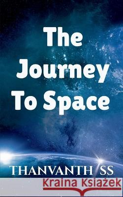 The Journey to Space Thanvanth S 9798887723853 Notion Press, Inc.