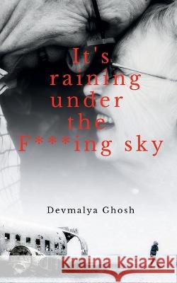 It's raining under the F***ing sky Devmalya Ghosh   9798887726212 Notion Press