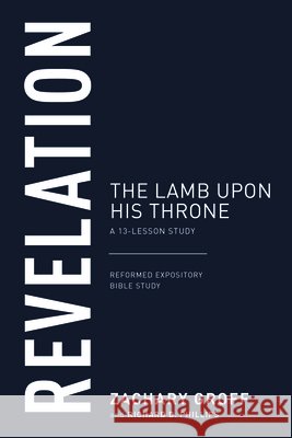 Revelation: The Lamb Upon His Throne Phillips, Richard D., Groff, Zachary G. 9798887791784 P & R Publishing