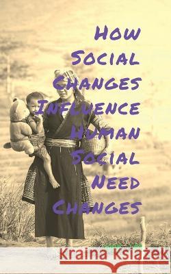 How Social Changes Influence Human Social Need Changes John Lok   9798887839011 Notion Press