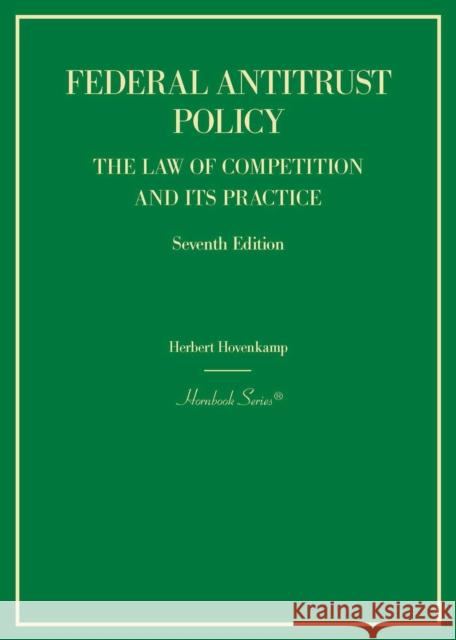 Federal Antitrust Policy: The Law of Competition and Its Practice Herbert Hovenkamp 9798887864860 West Academic Publishing