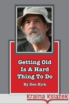 Getting Old Is A Hard Thing To Do Don Kirk   9798887963129 Sweetwater Stagelines