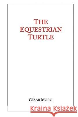 The Equestrian Turtle Cesar Moro Marco Rivera  9798887965697