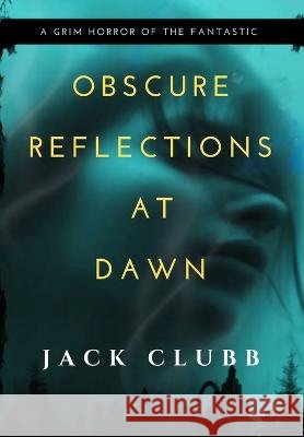 Obscure Reflections at Dawn Clubb Jack Clubb 9798887968339