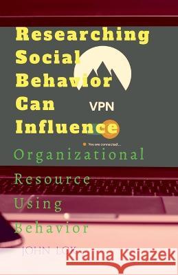 Researching Social Behavior Can Influence John Lok 9798888051993 Notion Press, Inc.