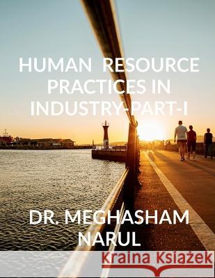 Human Resource practices in industry-Part- I Dr Meghasham 9798888052907 Notion Press, Inc.