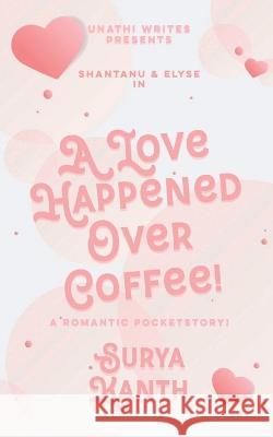 A Love Happened Over Coffee! Suryakanth 9798888057827 Notion Press, Inc.