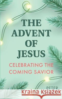The Advent of Jesus: A Devotional Celebrating the Coming Savior Peter DeHaan   9798888090046 Rock Rooster Books