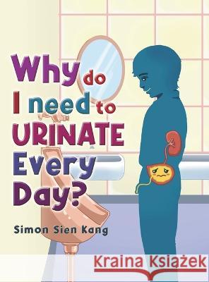 Why Do I Need To Urinate Every Day? Simon Sien Kang   9798888105122