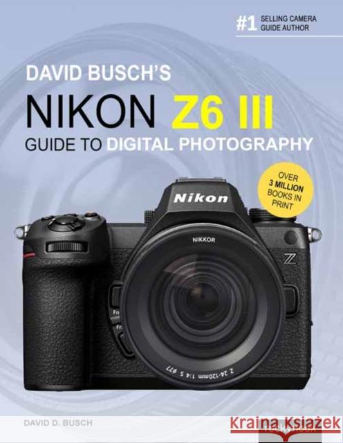 David Busch's Nikon Z6 III Guide to Digital Photography David Busch 9798888143308