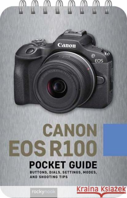 Canon EOS R100: Pocket Guide: Buttons, Dials, Settings, Modes, and Shooting Tips Rocky Nook 9798888143421