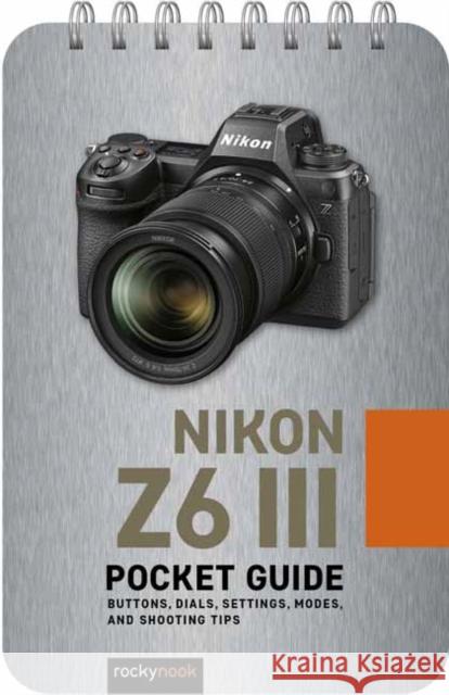 Nikon Z6 III: Pocket Guide: Buttons, Dials, Settings, Modes, and Shooting Tips Rocky Nook 9798888143506