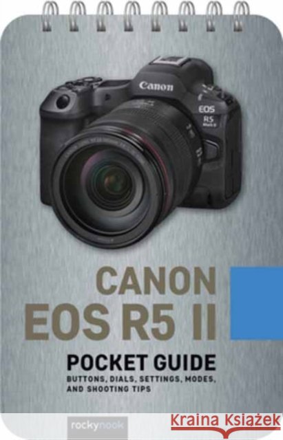 Canon EOS R5 II: Pocket Guide: Buttons, Dials, Settings, Modes, and Shooting Tips Rocky Nook 9798888144350