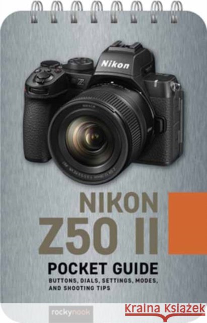 The Nikon Z50 II: Pocket Guide: Buttons, Dials, Settings, Modes, and Shooting Tips Rocky Nook 9798888144398