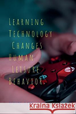 Learning Technology Changes Human Leisure Behavior John Lok   9798888151952 Notion Press