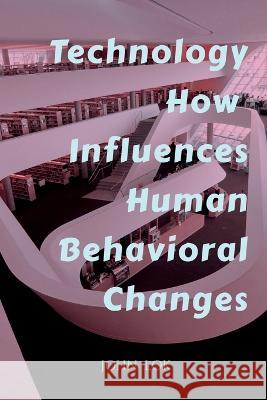 Technology How Influences Human Behavioral Changes John Lok   9798888155509 Notion Press