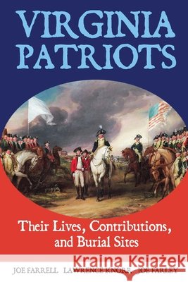 Virginia Patriots: Their Lives, Contributions, and Burial Sites Knorr, Lawrence, Farrell, Joe, Farley, Joe 9798888193211 Sunbury Press, Inc.