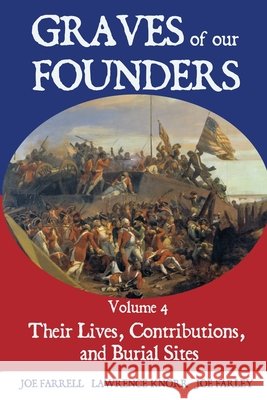 Graves of Our Founders Volume 4: Their Lives, Contributions, and Burial Sites Knorr, Lawrence, Farrell, Joe, Farley, Joe 9798888193907 Sunbury Press, Inc.