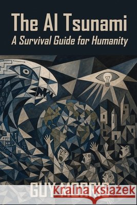The AI Tsunami: A Survival Guide for Humanity Morris, Guy 9798888194607 Sunbury Press, Inc.