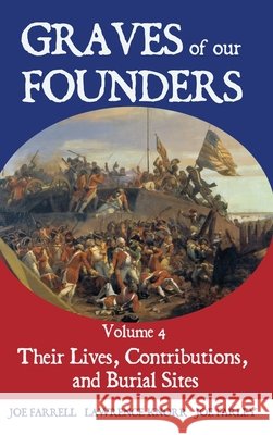 Graves of Our Founders Volume 4: Their Lives, Contributions, and Burial Sites Knorr, Lawrence, Farrell, Joe, Farley, Joe 9798888194706 Sunbury Press, Inc.