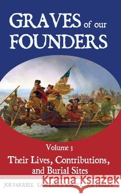 Graves of Our Founders Volume 3: Their Lives, Contributions, and Burial Sites Knorr, Lawrence, Farrell, Joe, Farley, Joe 9798888194713 Sunbury Press, Inc.