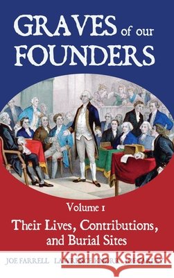 Graves of Our Founders Volume 1: Their Lives, Contributions, and Burial Sites Knorr, Lawrence, Farrell, Joe, Farley, Joe 9798888194737 Sunbury Press, Inc.