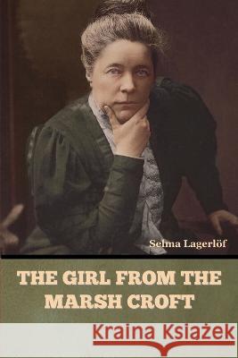 The Girl from the Marsh Croft Selma Lagerloef   9798888300558 Bibliotech Press