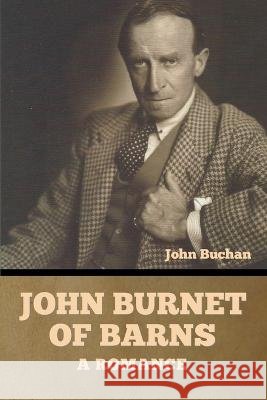 John Burnet of Barns: A Romance John Buchan   9798888301470 Bibliotech Press