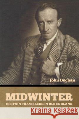 Midwinter: Certain Travellers in Old England John Buchan   9798888301494 Bibliotech Press