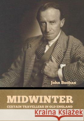 Midwinter: Certain Travellers in Old England John Buchan   9798888301500 Bibliotech Press